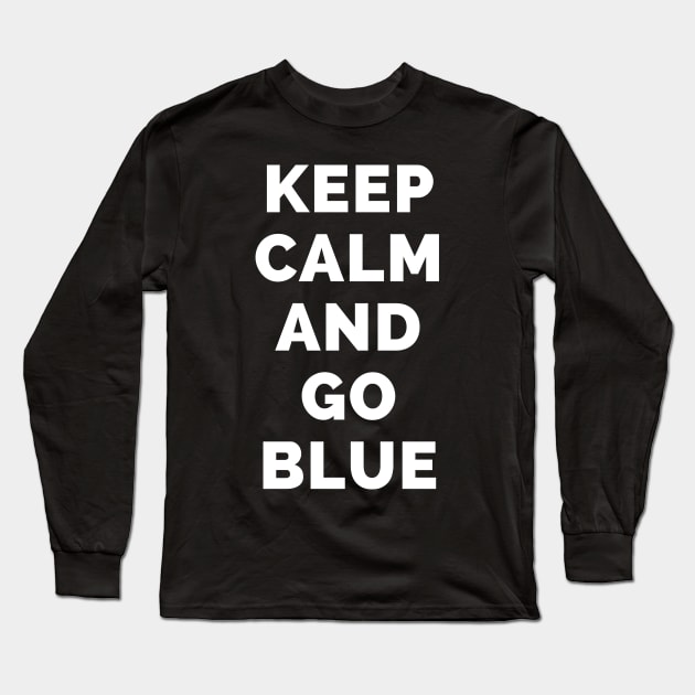 Keep Calm And Go Blue - Black And White Simple Font - Funny Meme Sarcastic Satire - Self Inspirational Quotes - Inspirational Quotes About Life and Struggles Long Sleeve T-Shirt by Famgift
